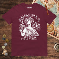 Maroon Cassandra Hate to Say I Told You So Tee - history buff gift by HistoHead