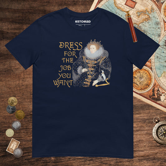 Navy Elizabeth I Dress For The Job You Want 2 Tee - history buff gift by HistoHead