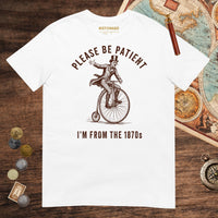 White Please Be Patient I'm From the 1870s Tee - history buff gift by HistoHead