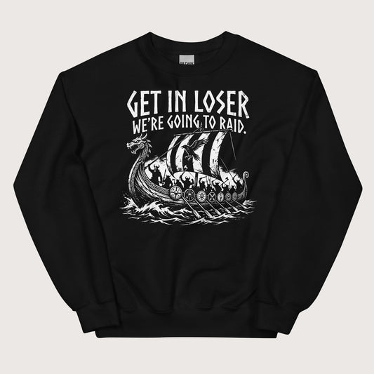 Black Get in Loser We're Going to Raid Sweatshirt - history buff gift by HistoHead