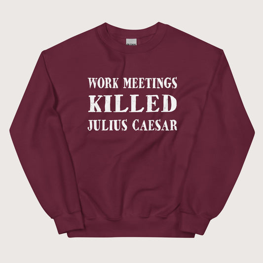 Maroon Work Meetings Killed Julius Caesar Sweatshirt - history buff gift by HistoHead