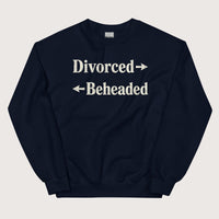 Navy Divorced and Beheaded Sweatshirt - history buff gift by HistoHead