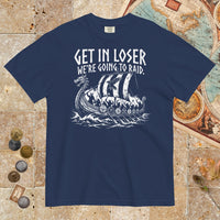 True Navy Get in Loser We're Going to Raid - Premium Tee - history buff gift by HistoHead