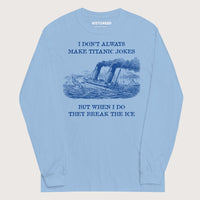 Light Blue I Don't Always Make Titanic Jokes - Long Sleeve - history buff gift by HistoHead