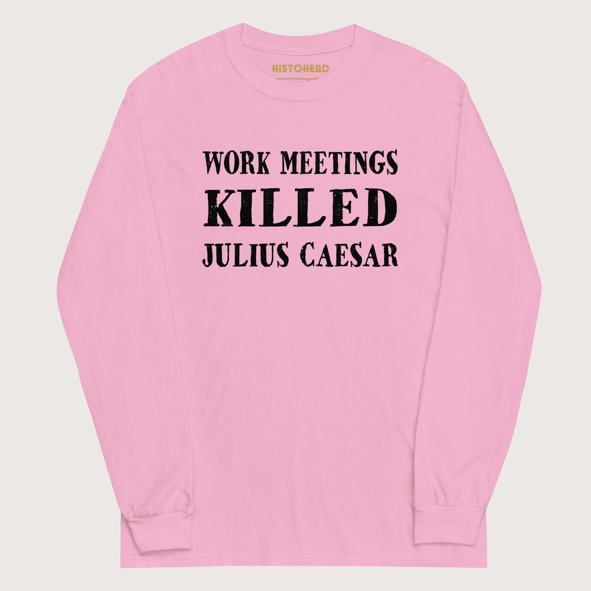 Light Pink Work Meetings Killed Julius Caesar - Long Sleeve - history buff gift by HistoHead