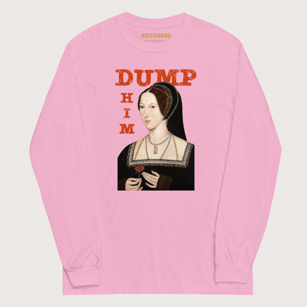 Light Pink Anne Boleyn Dump Him - Long Sleeve - history buff gift by HistoHead