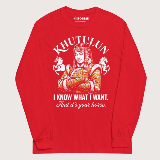 Red Khutulun I Know What I Want And It's Your Horse - Long Sleeve - history buff gift by HistoHead