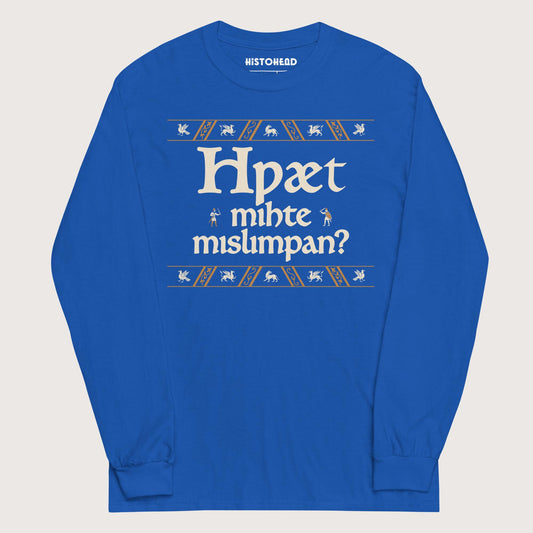 Royal What Could Possibly Go Wrong in Old English (Wynn Version) - Long Sleeve - history buff gift by HistoHead