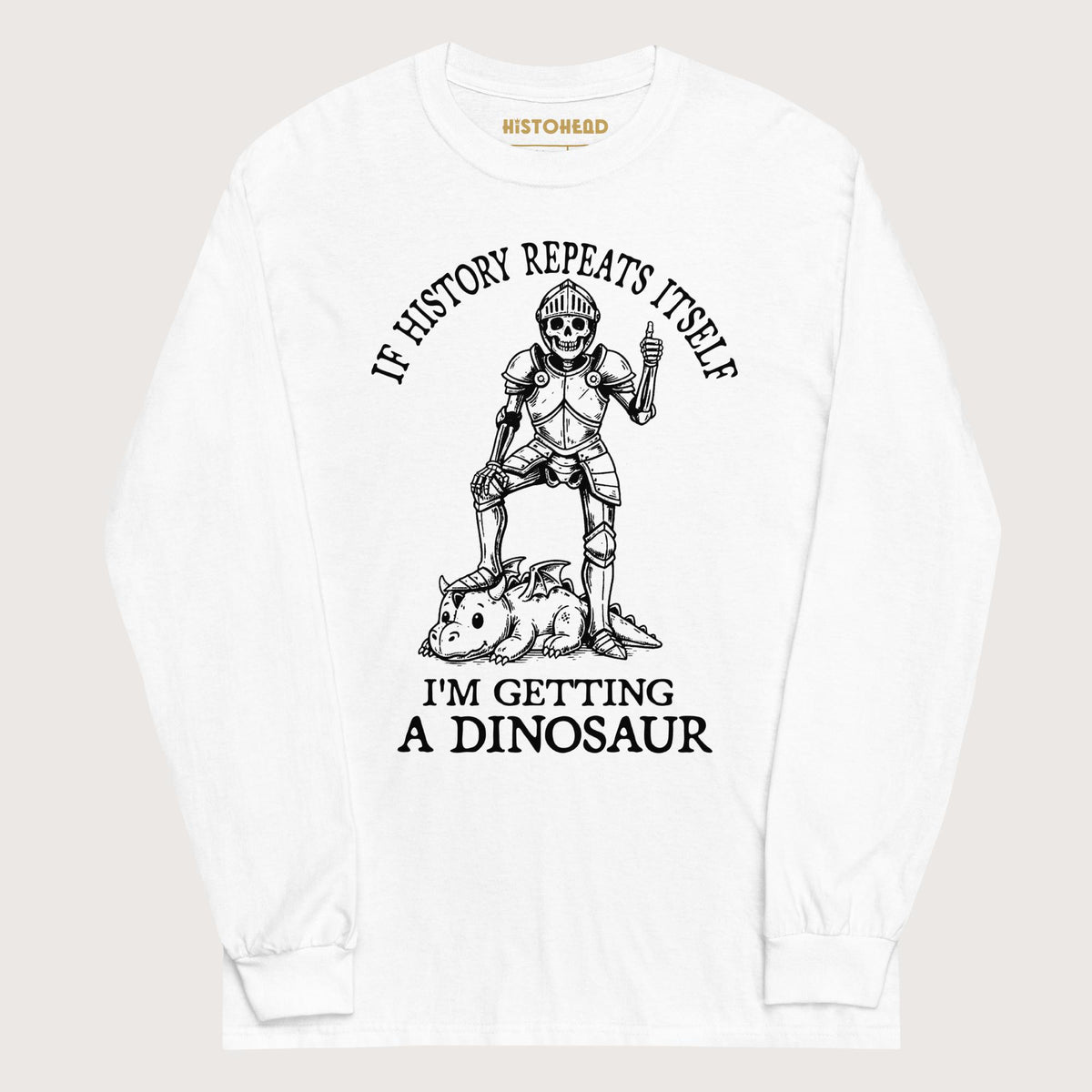 White I'm Getting a Dinosaur - Long Sleeve - history buff gift by HistoHead
