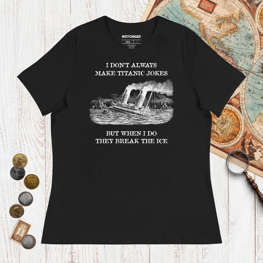 Black I Don't Always Make Titanic Jokes - Women's Tee - history buff gift by HistoHead