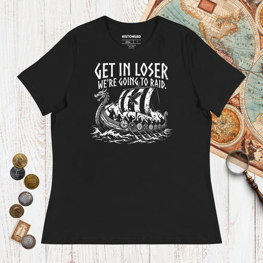 Black Get in Loser We're Going to Raid - Women's Tee - history buff gift by HistoHead