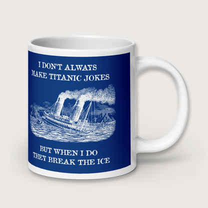 I Don't Always Make Titanic Jokes Mug - history buff gift by HistoHead