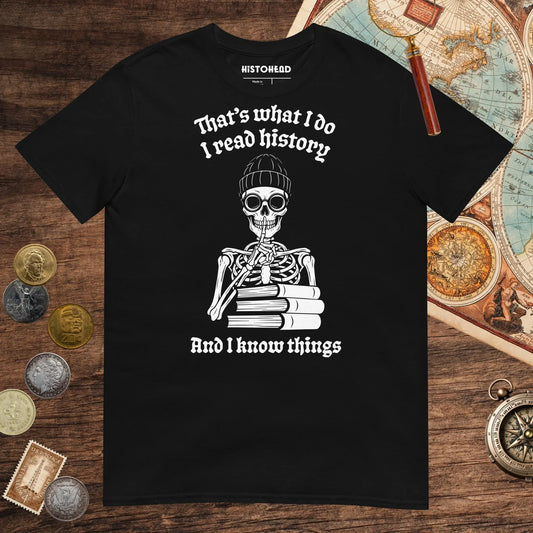 Black I Read History And I Know Things Tee - history buff gift by HistoHead
