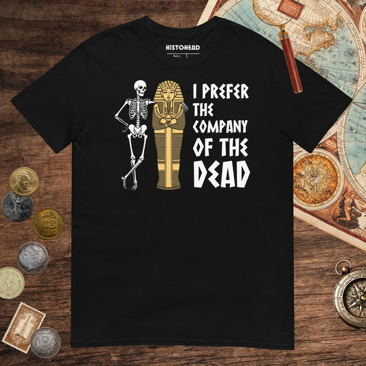 Black I Prefer the Company of the Dead Tee - history buff gift by HistoHead