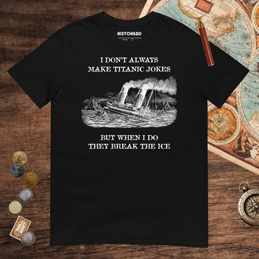 Black I Don't Always Make Titanic Jokes Tee - history buff gift by HistoHead