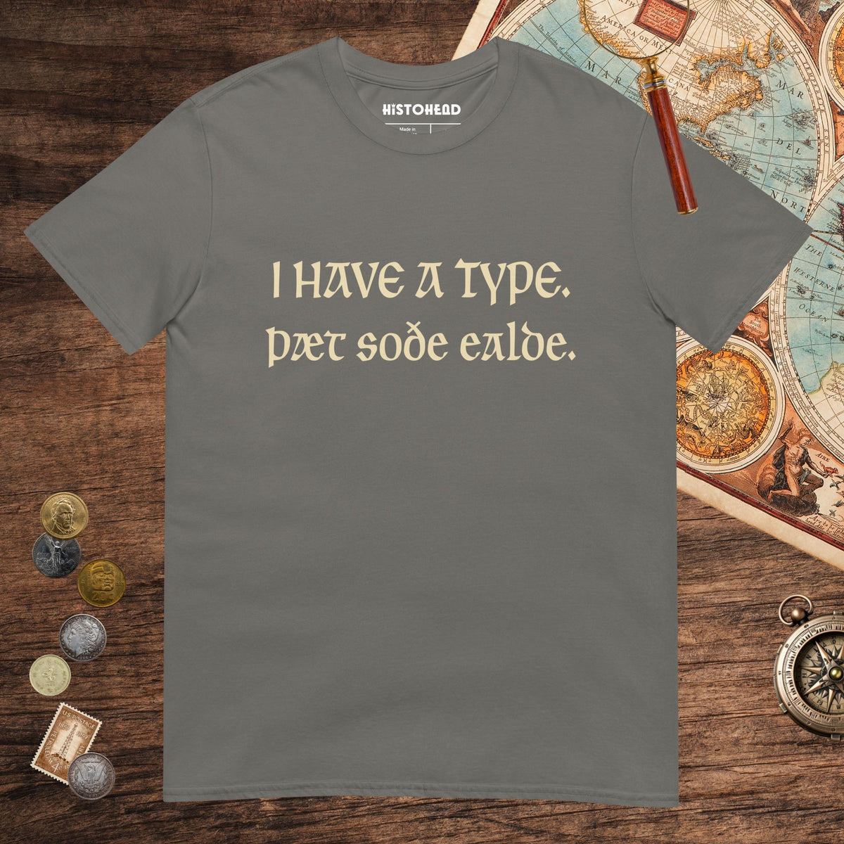 Charcoal I Have A Type The Real Old in Old English Tee - history buff gift by HistoHead