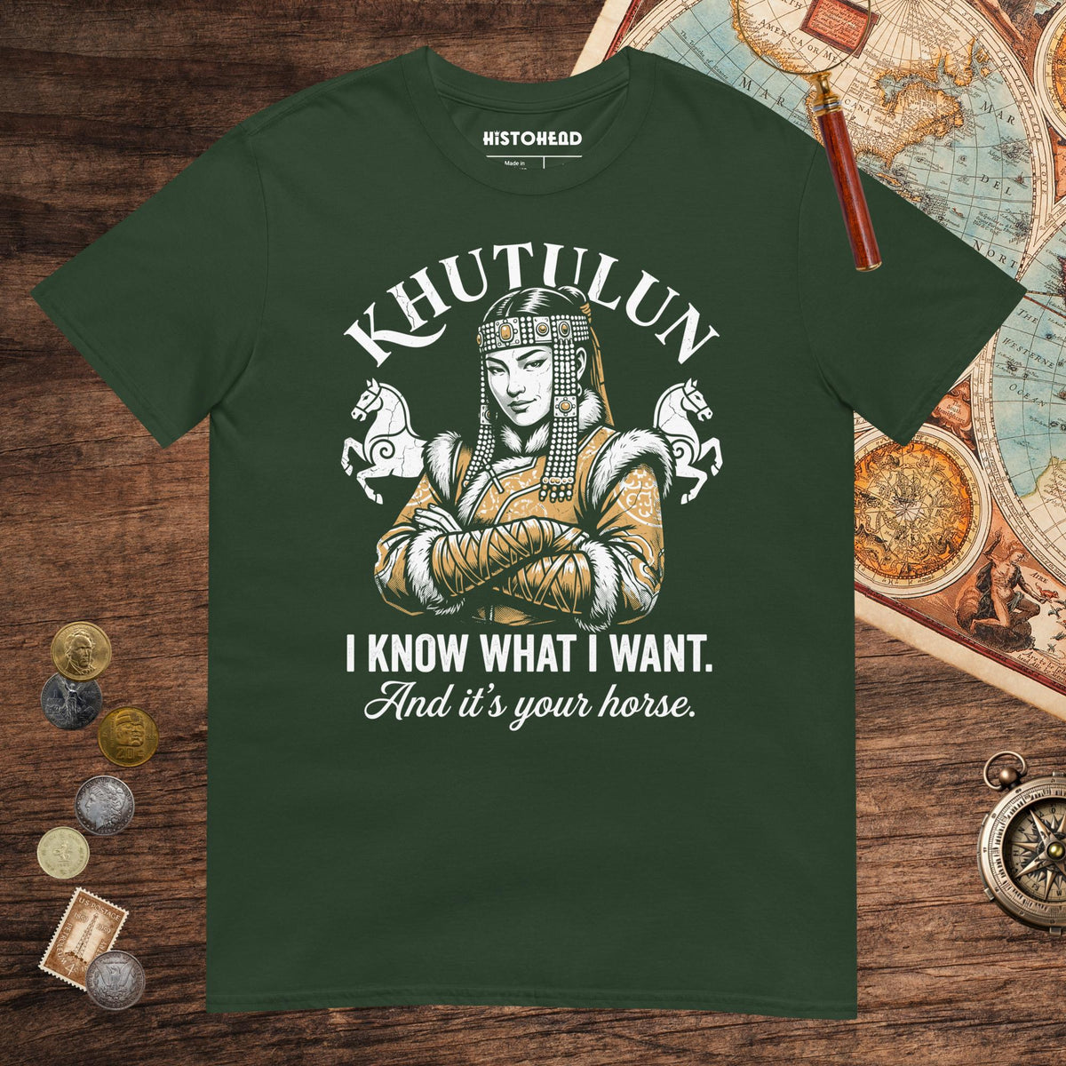 Forest Green Khutulun I Know What I Want And It's Your Horse Tee - history buff gift by HistoHead
