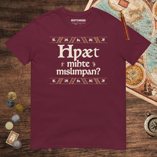 Maroon What Could Possibly Go Wrong in Old English (Wynn Version) Tee - history buff gift by HistoHead