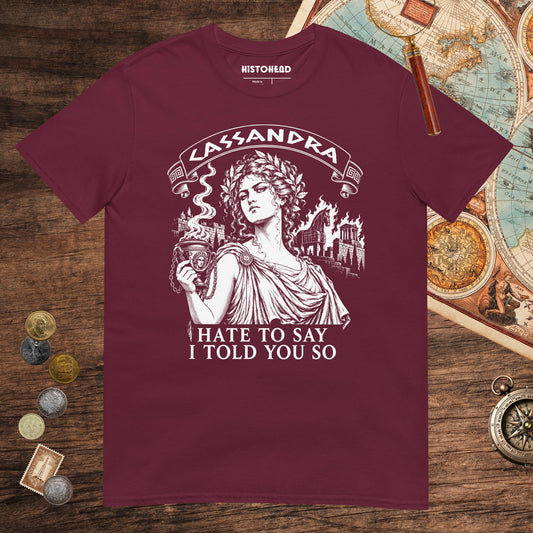 Maroon Cassandra Hate to Say I Told You So Tee - history buff gift by HistoHead