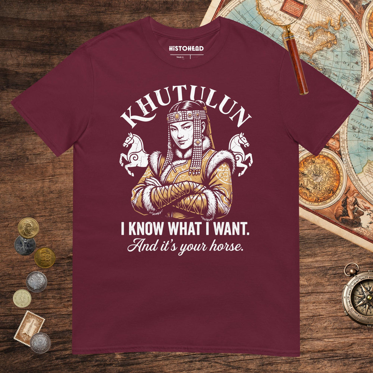 Maroon Khutulun I Know What I Want And It's Your Horse Tee - history buff gift by HistoHead