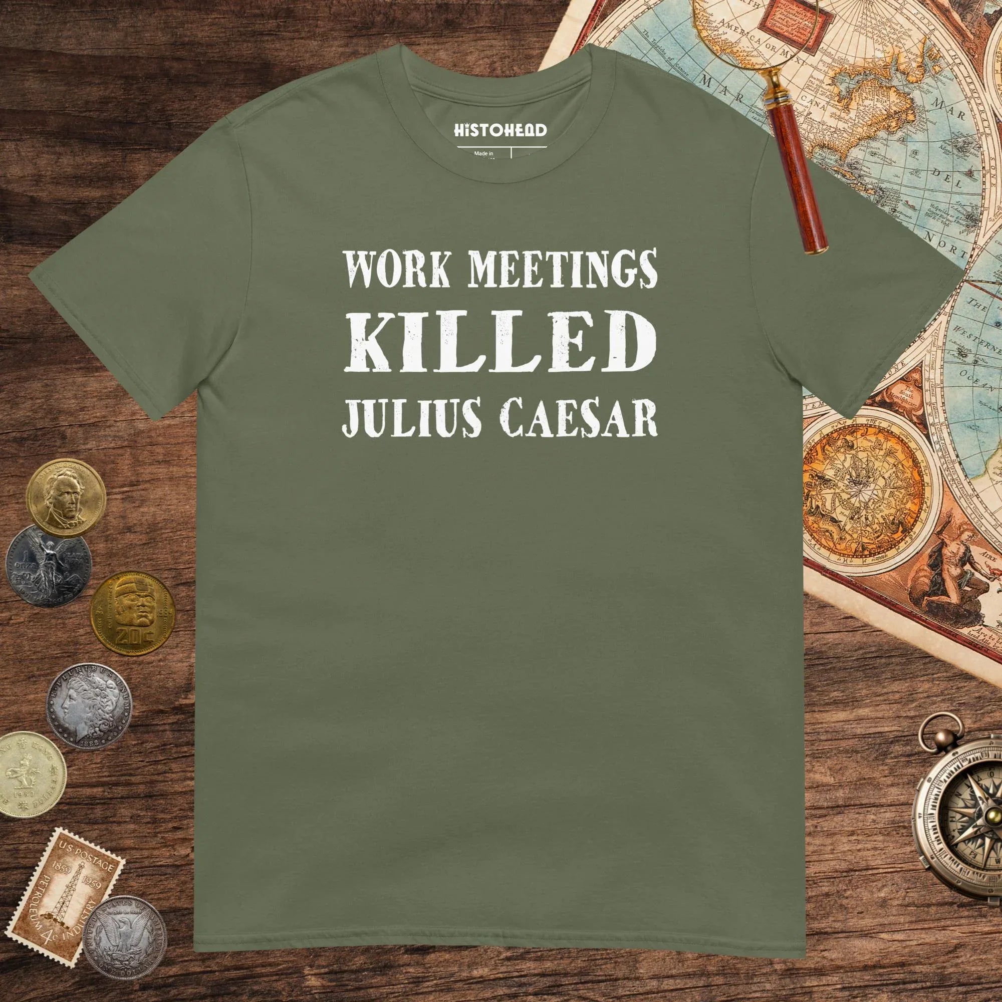 Military Green Work Meetings Killed Julius Caesar Tee - history buff gift by HistoHead
