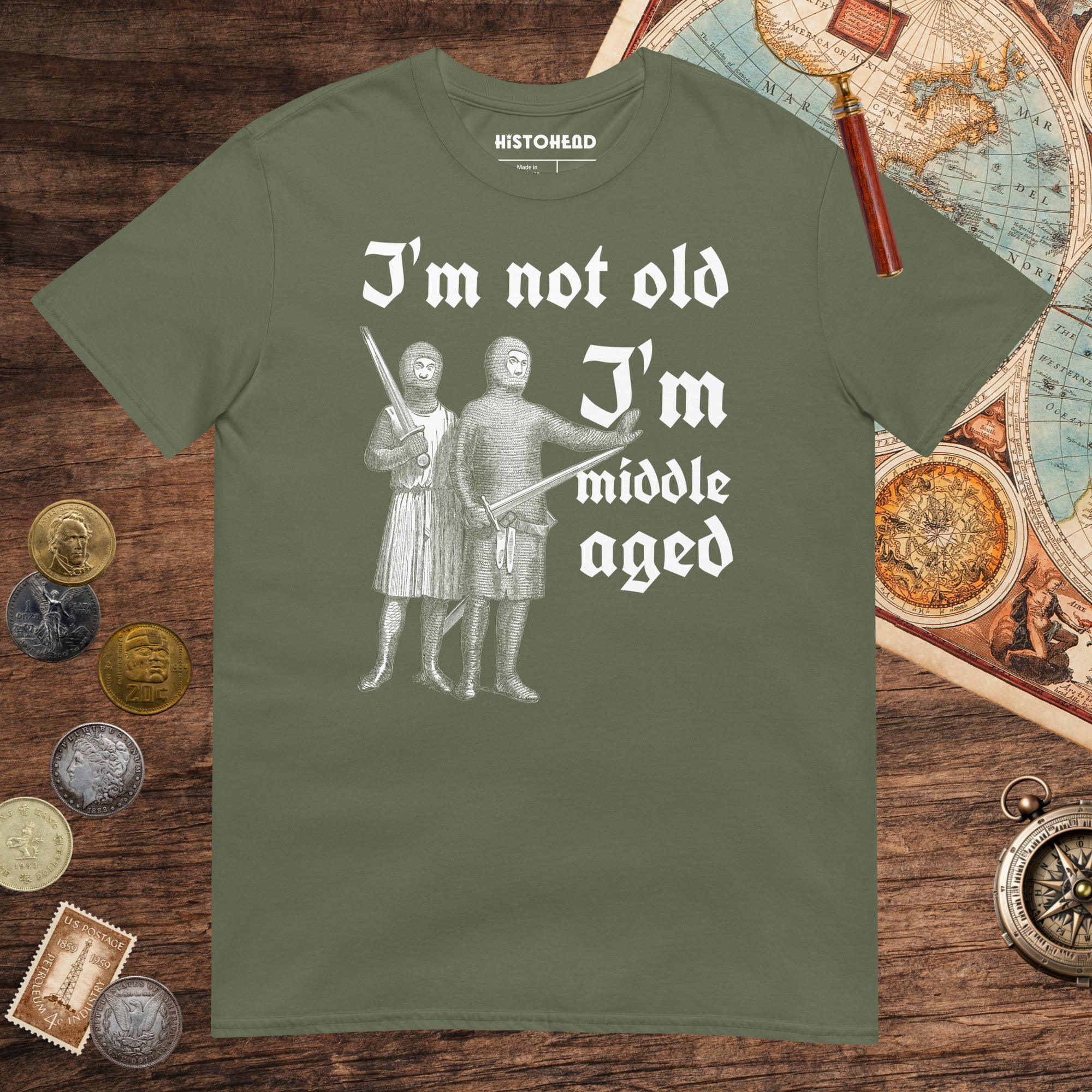 Military Green I'm Not Old I'm Middle Aged Tee - history buff gift by HistoHead