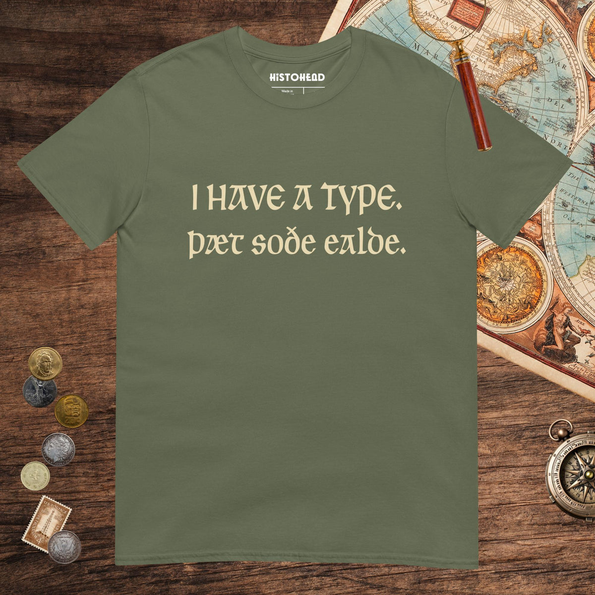 Military Green I Have A Type The Real Old in Old English Tee - history buff gift by HistoHead