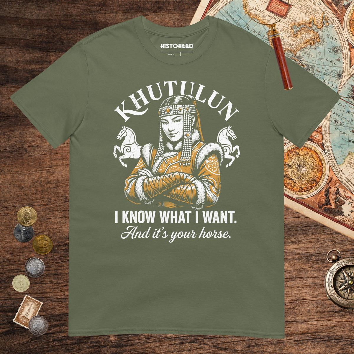 Military Green Khutulun I Know What I Want And It's Your Horse Tee - history buff gift by HistoHead