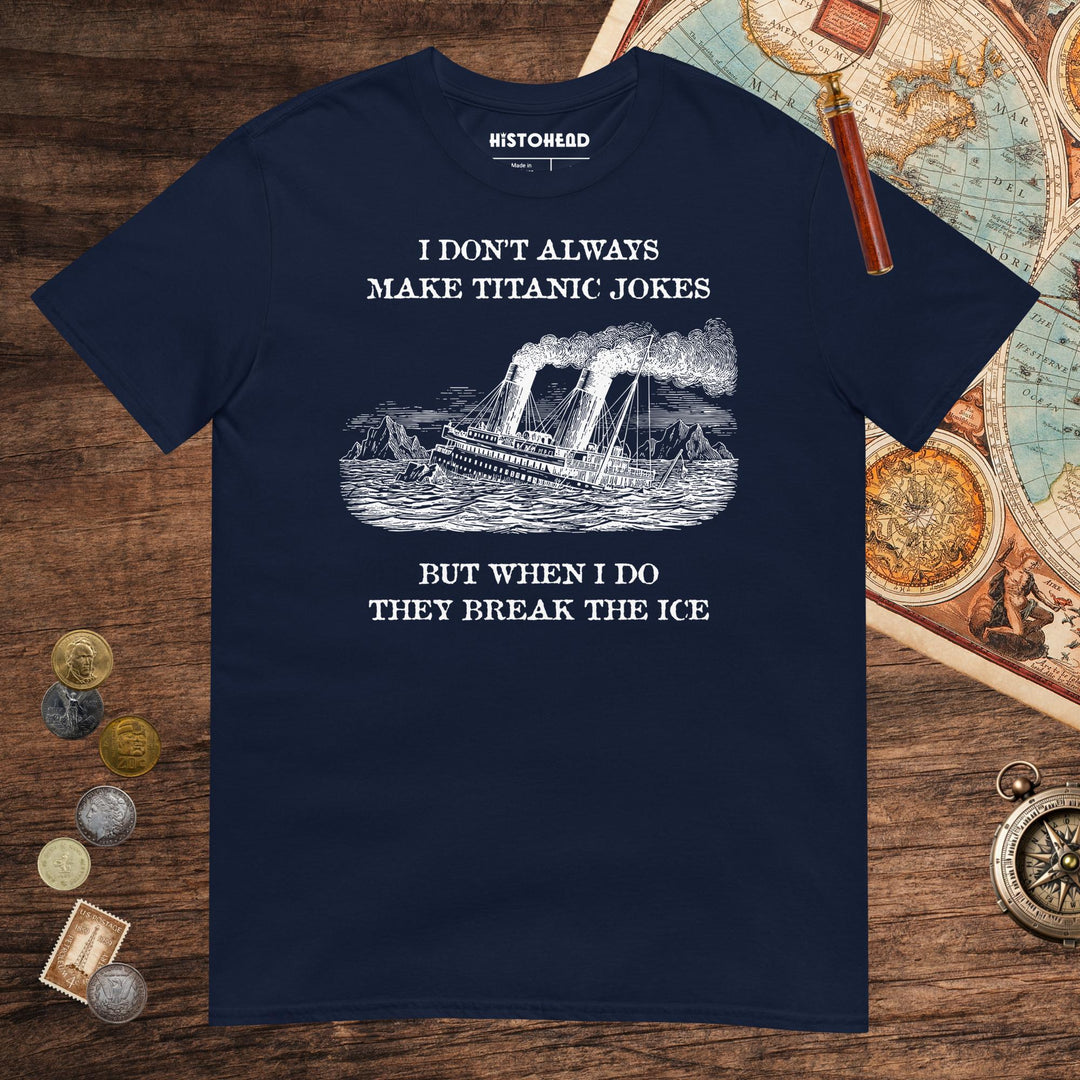 Navy I Don't Always Make Titanic Jokes Tee - history buff gift by HistoHead