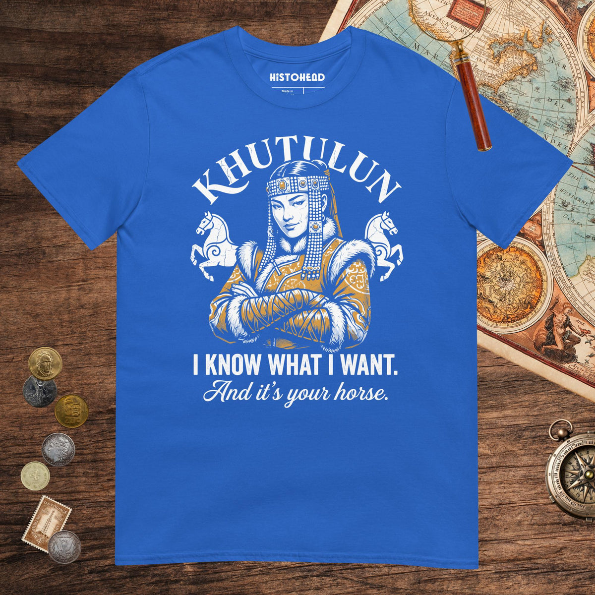 Royal Khutulun I Know What I Want And It's Your Horse Tee - history buff gift by HistoHead