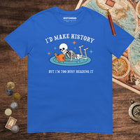 Royal I'd Make History Tee - history buff gift by HistoHead