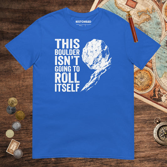 Royal Sisyphus This Boulder Isn't Going to Roll Itself Tee - history buff gift by HistoHead