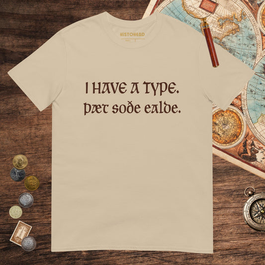 Sand I Have A Type The Real Old in Old English Tee - history buff gift by HistoHead