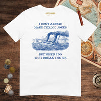 White I Don't Always Make Titanic Jokes Tee - history buff gift by HistoHead
