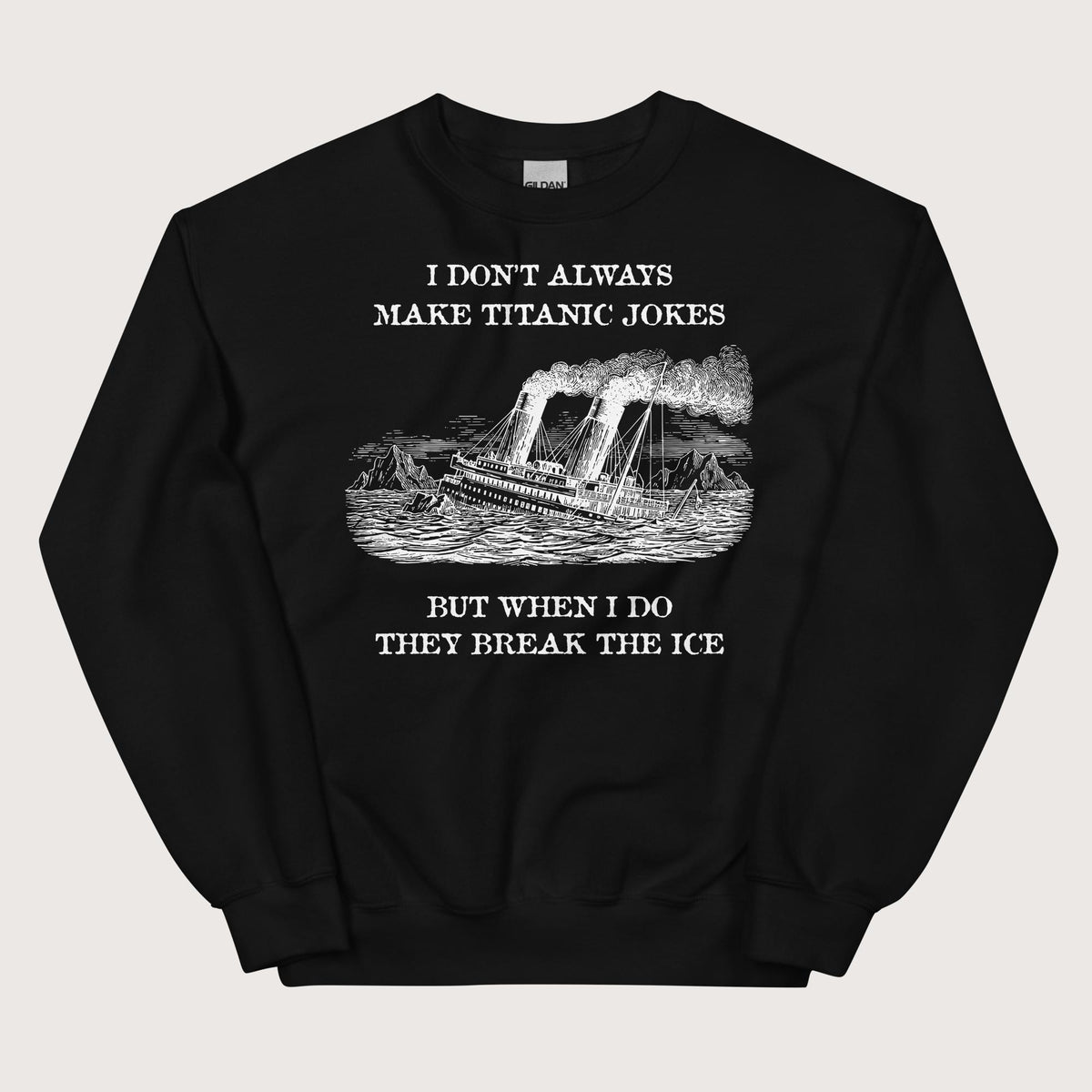 Black I Don't Always Make Titanic Jokes Sweatshirt - history buff gift by HistoHead