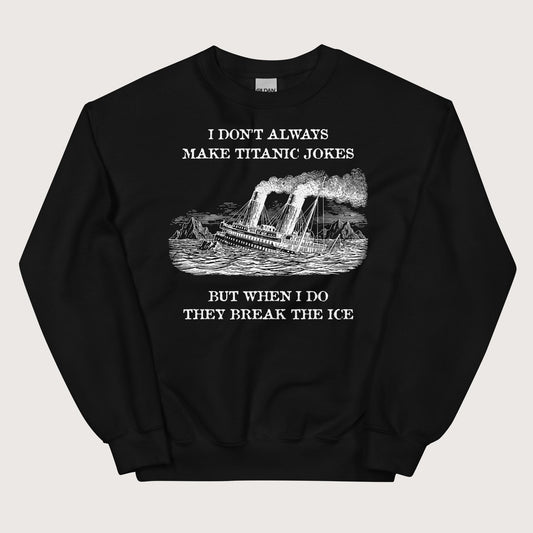 Black I Don't Always Make Titanic Jokes Sweatshirt - history buff gift by HistoHead