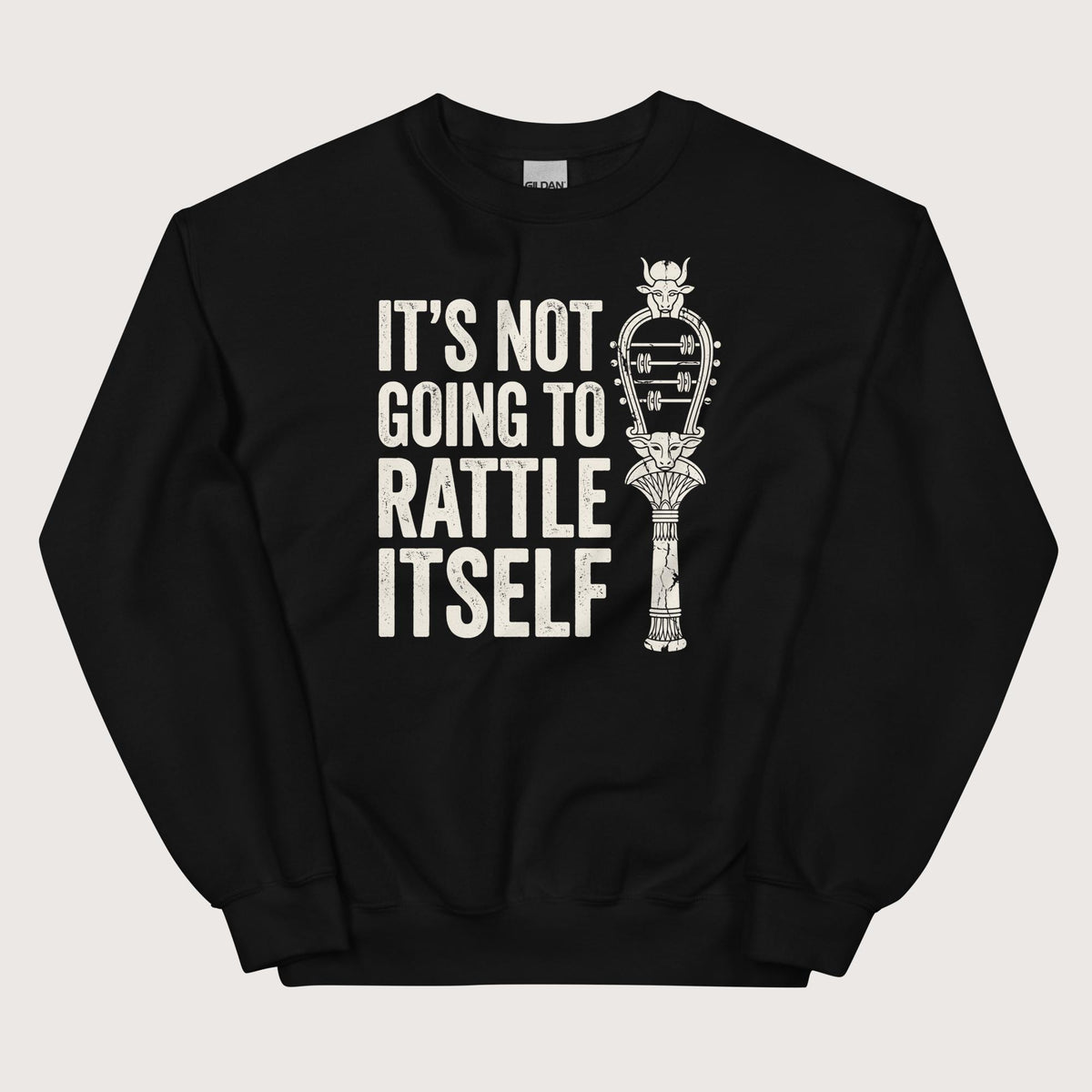 Black Sistrum It's Not Going to Rattle Itself Sweatshirt - history buff gift by HistoHead
