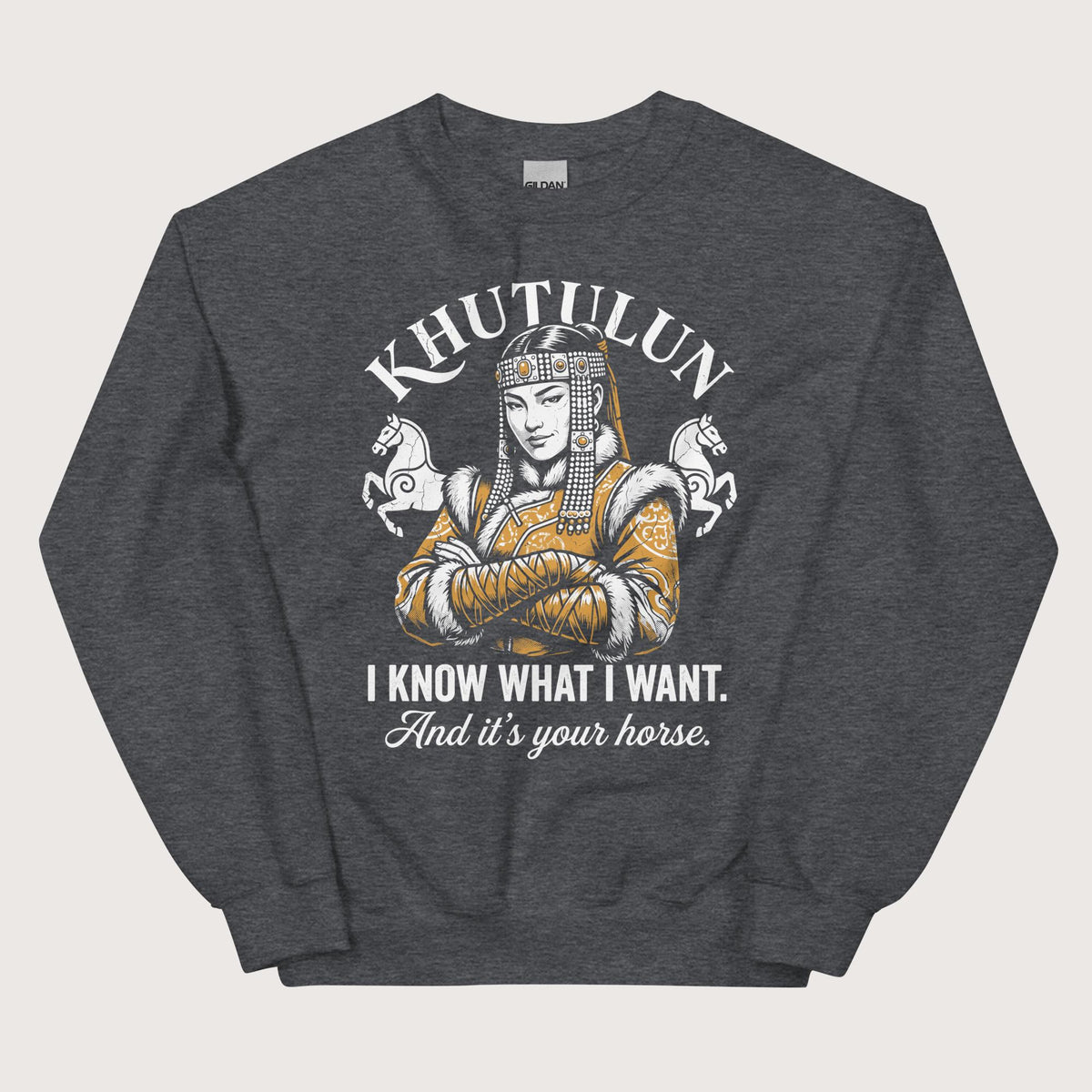 Dark Heather Khutulun I Know What I Want And It's Your Horse Sweatshirt - history buff gift by HistoHead