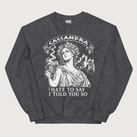 Dark Heather Cassandra Hate to Say I Told You So Sweatshirt - history buff gift by HistoHead