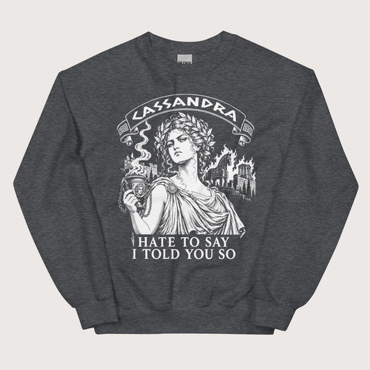 Dark Heather Cassandra Hate to Say I Told You So Sweatshirt - history buff gift by HistoHead