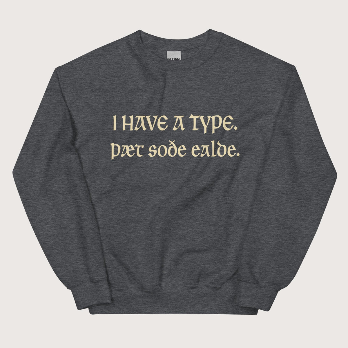 Dark Heather I Have A Type The Real Old in Old English Sweatshirt - history buff gift by HistoHead