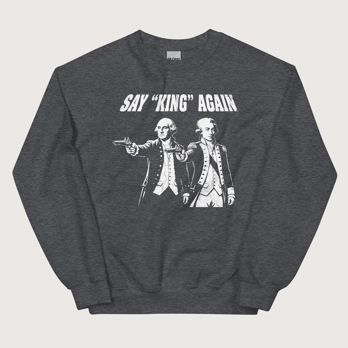 Dark Heather Washington Lafayette Say King Again Sweatshirt - history buff gift by HistoHead