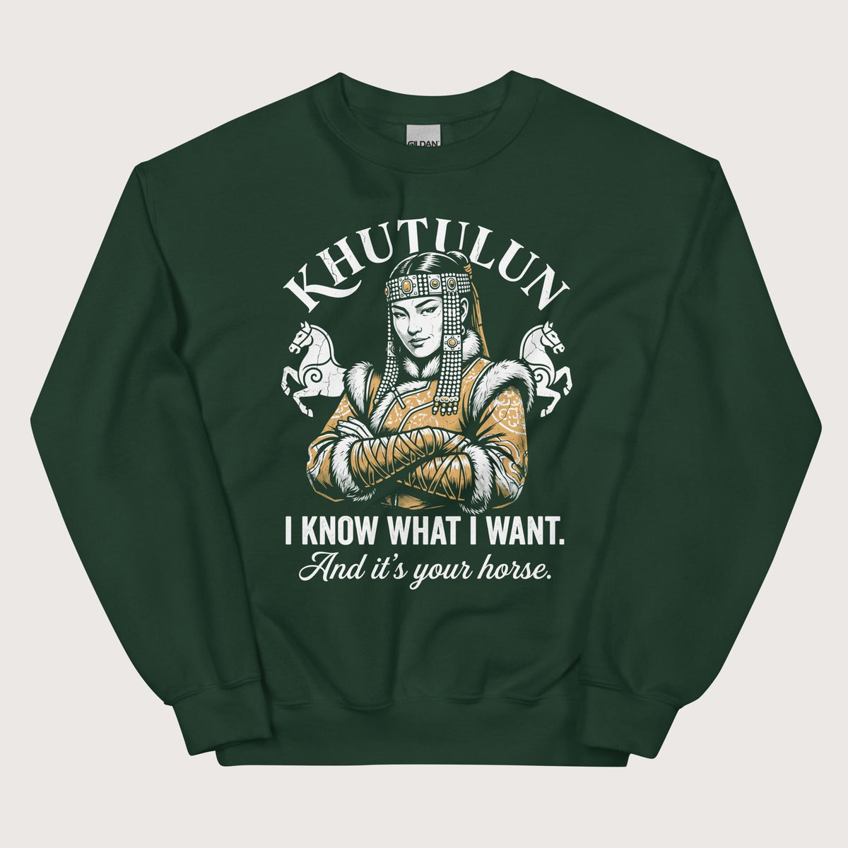 Forest Green Khutulun I Know What I Want And It's Your Horse Sweatshirt - history buff gift by HistoHead