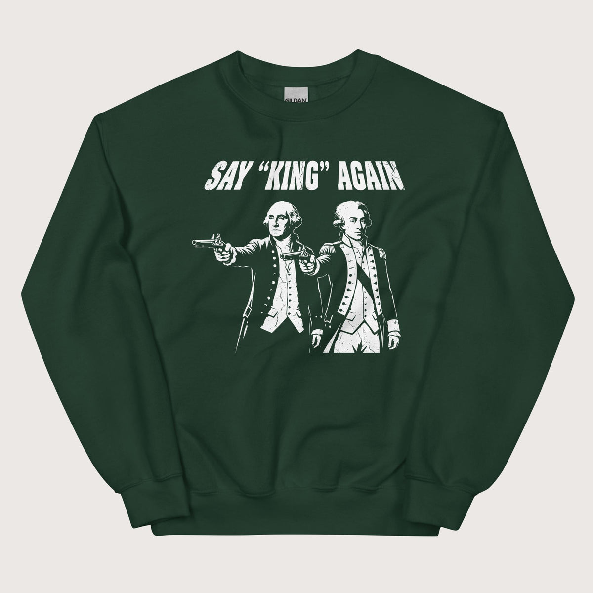 Forest Green Washington Lafayette Say King Again Sweatshirt - history buff gift by HistoHead