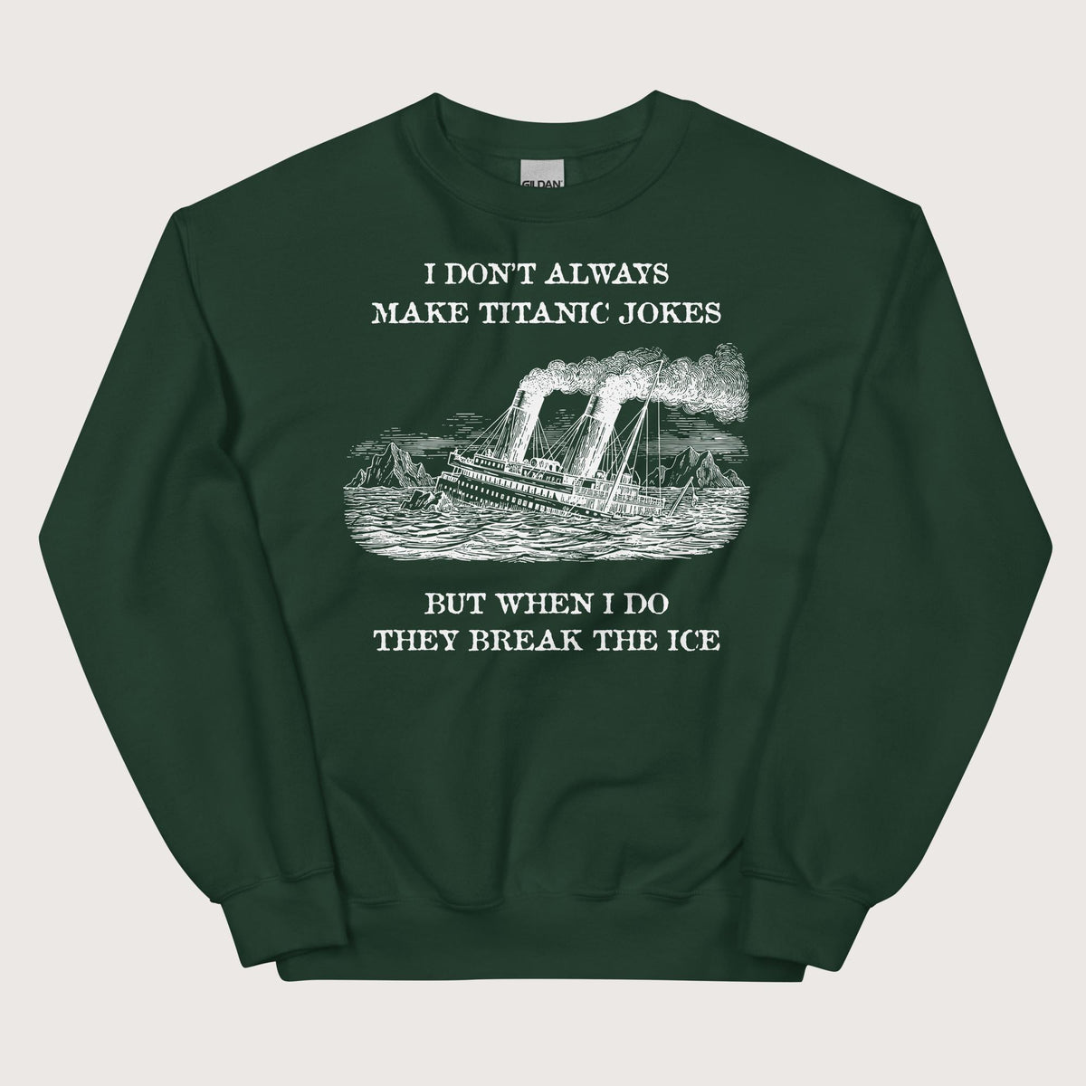 Forest Green I Don't Always Make Titanic Jokes Sweatshirt - history buff gift by HistoHead