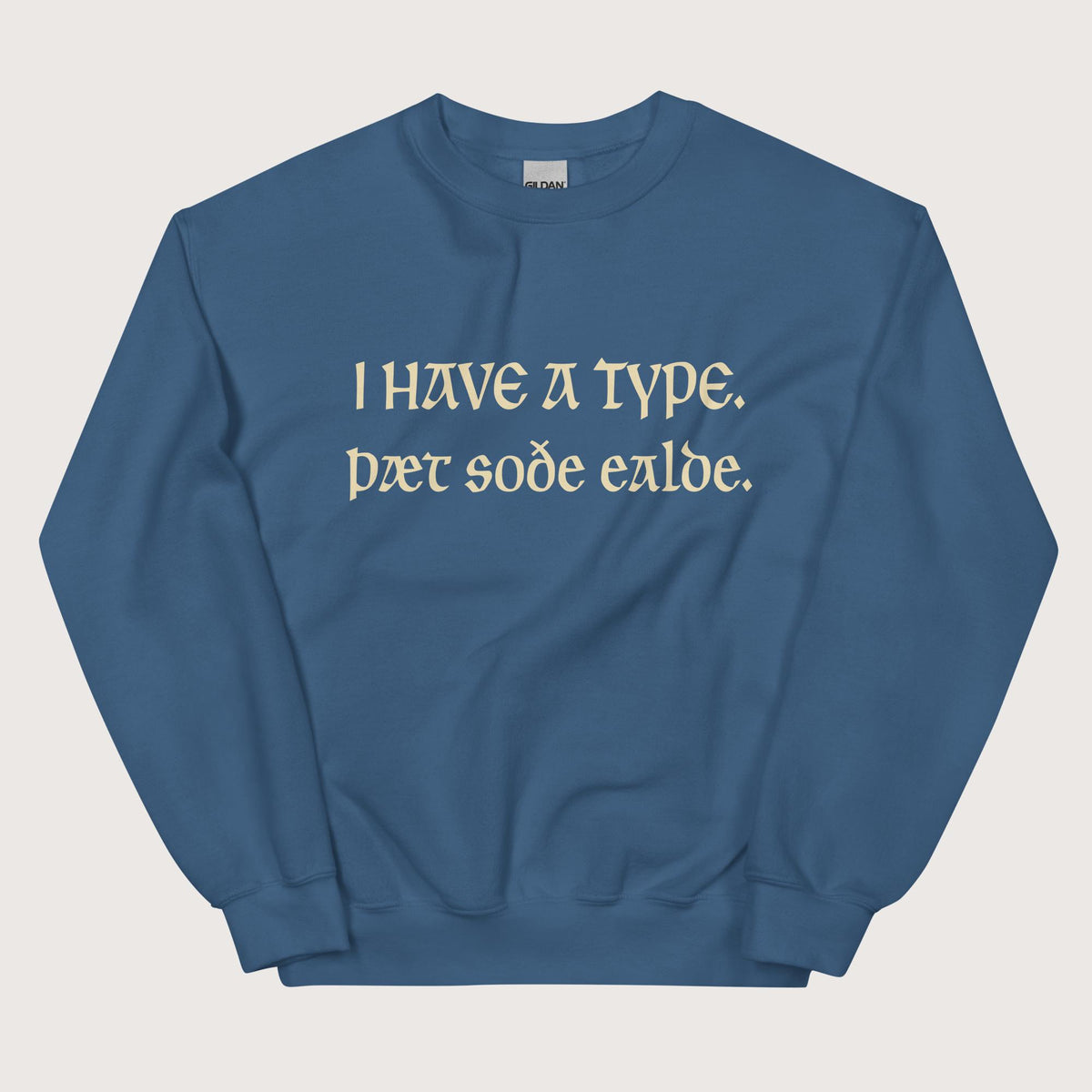 Indigo Blue I Have A Type The Real Old in Old English Sweatshirt - history buff gift by HistoHead