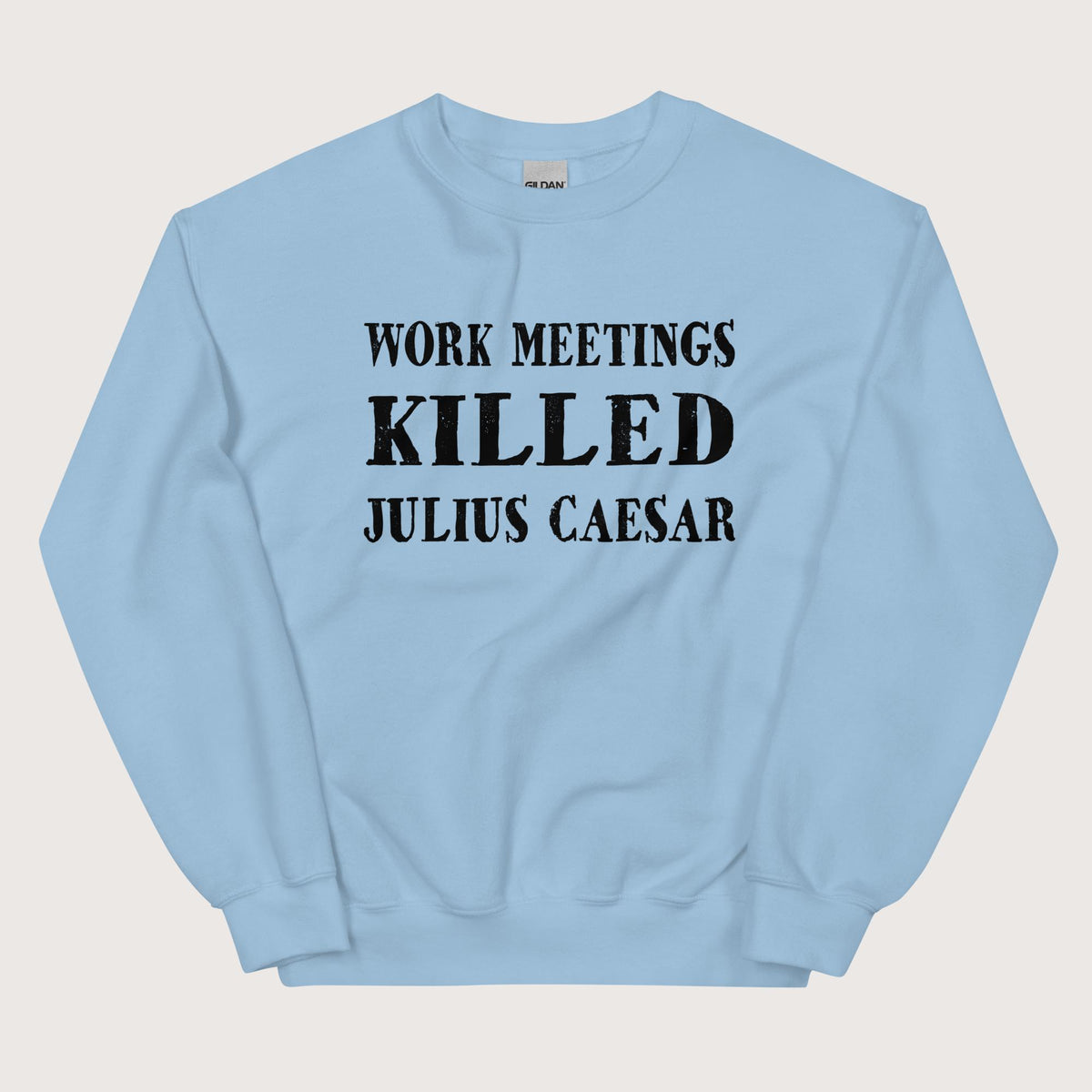Light Blue Work Meetings Killed Julius Caesar Sweatshirt - history buff gift by HistoHead