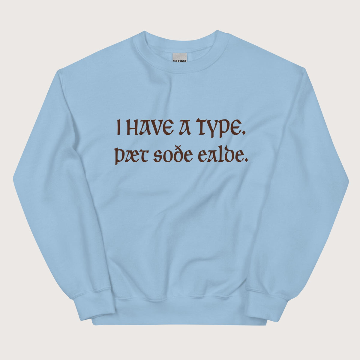 Light Blue I Have A Type The Real Old in Old English Sweatshirt - history buff gift by HistoHead