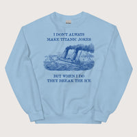Light Blue I Don't Always Make Titanic Jokes Sweatshirt - history buff gift by HistoHead