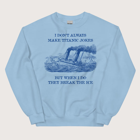 Light Blue I Don't Always Make Titanic Jokes Sweatshirt - history buff gift by HistoHead